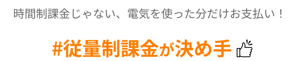 従量制課金が決め手!時間制課金じゃない、電気を使った分だけお支払い。